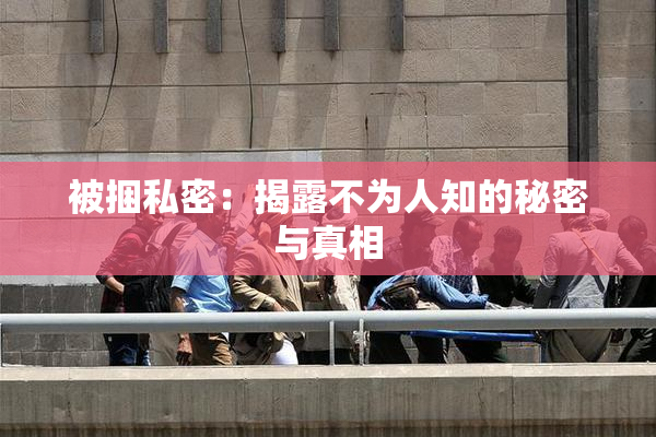 被捆私密：揭露不为人知的秘密与真相