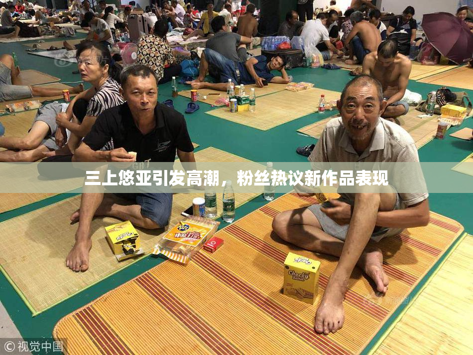三上悠亚引发高潮，粉丝热议新作品表现