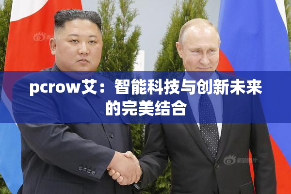 pcrow艾：智能科技与创新未来的完美结合