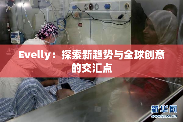 Evelly：探索新趋势与全球创意的交汇点