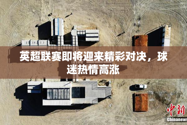 英超联赛即将迎来精彩对决，球迷热情高涨