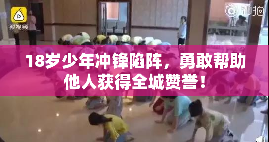 18岁少年冲锋陷阵，勇敢帮助他人获得全城赞誉！