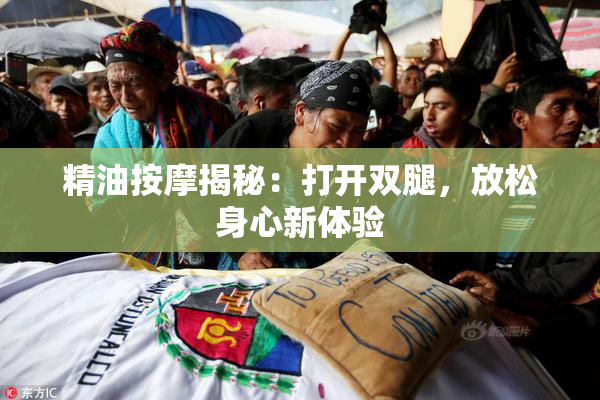 精油按摩揭秘：打开双腿，放松身心新体验