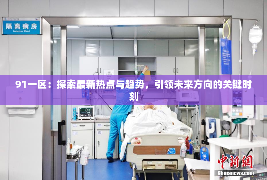 91一区：探索最新热点与趋势，引领未来方向的关键时刻