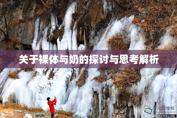 关于裸体与奶的探讨与思考解析