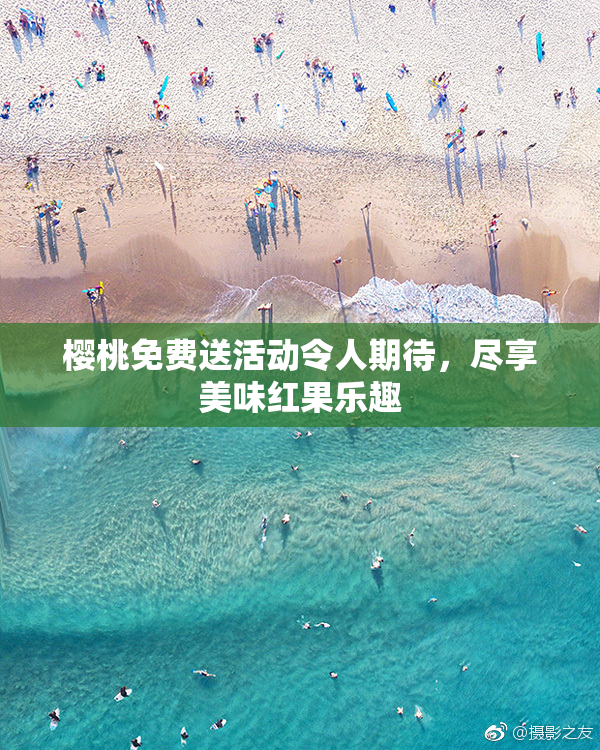 樱桃免费送活动令人期待，尽享美味红果乐趣