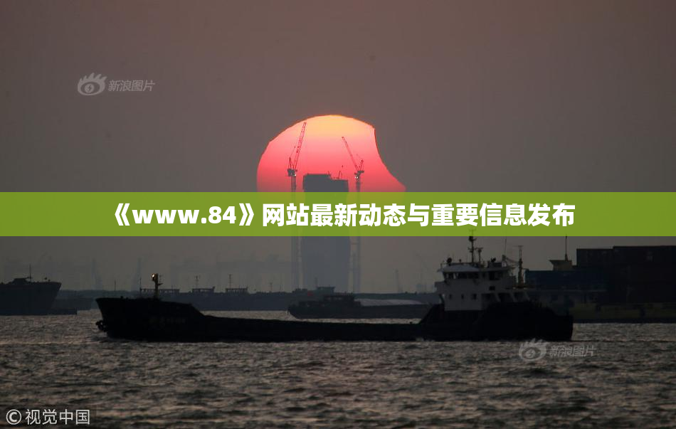 《www.84》网站最新动态与重要信息发布