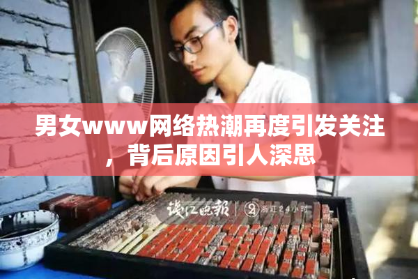 男女www网络热潮再度引发关注，背后原因引人深思