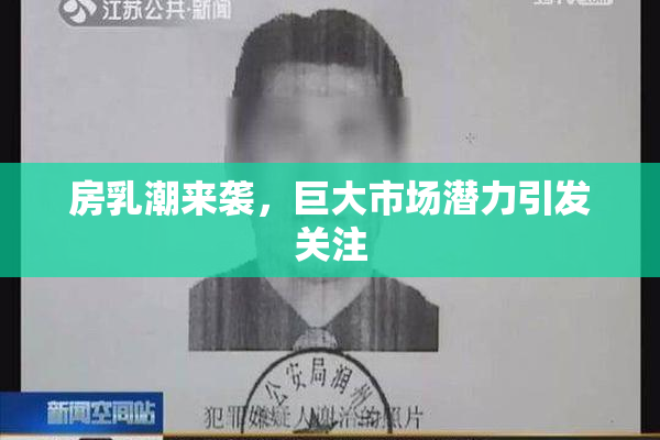 房乳潮来袭，巨大市场潜力引发关注