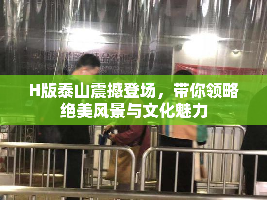 H版泰山震撼登场，带你领略绝美风景与文化魅力