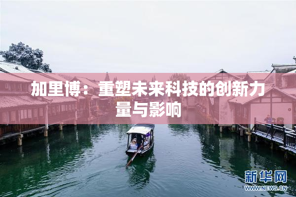 加里博：重塑未来科技的创新力量与影响