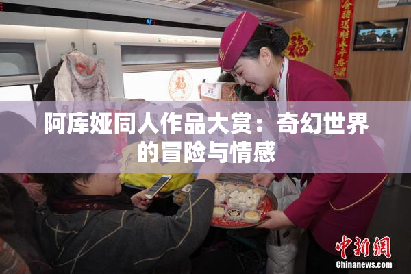 阿库娅同人作品大赏：奇幻世界的冒险与情感
