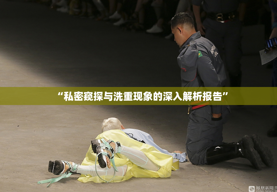 “私密窥探与洗重现象的深入解析报告”