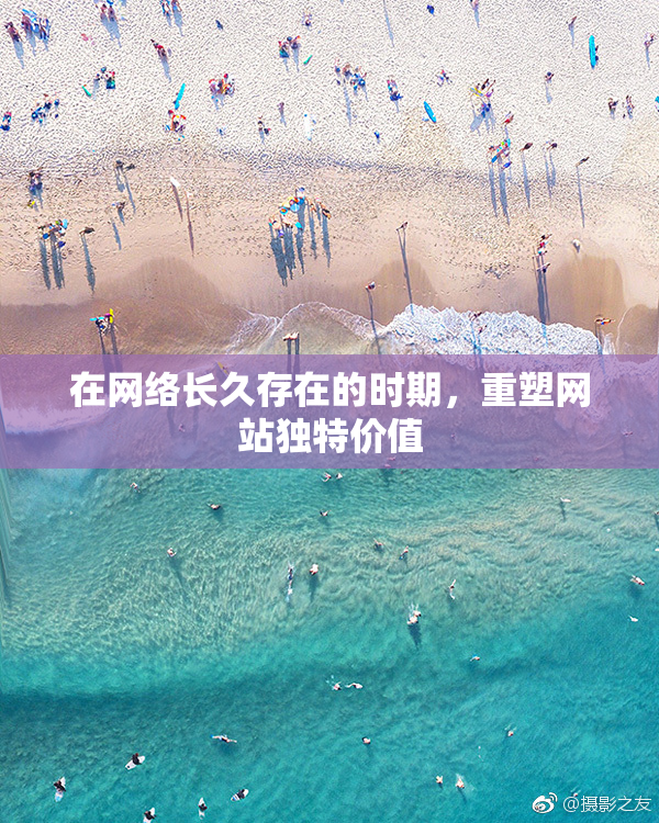 在网络长久存在的时期，重塑网站独特价值