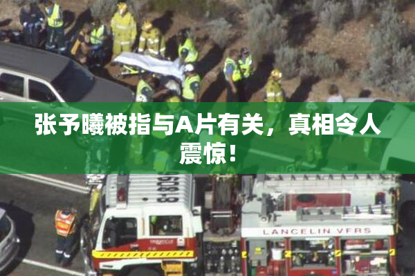 张予曦被指与A片有关，真相令人震惊！