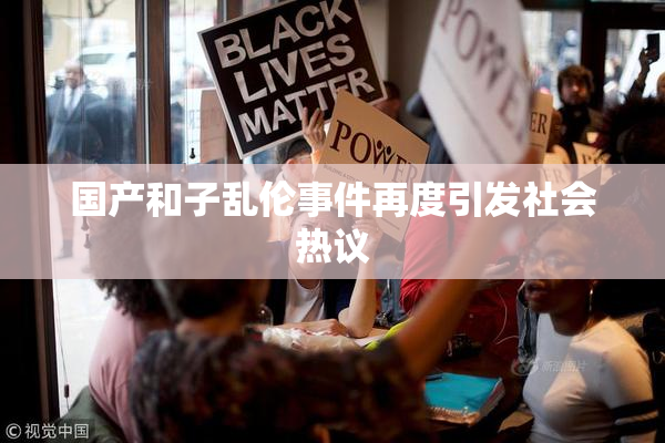 国产和子乱伦事件再度引发社会热议