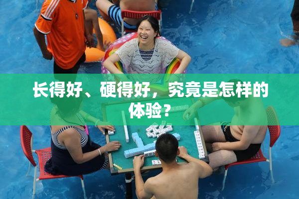 长得好、硬得好，究竟是怎样的体验？