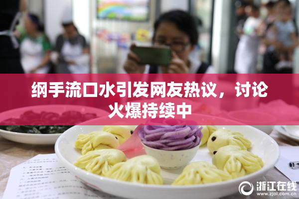 纲手流口水引发网友热议，讨论火爆持续中