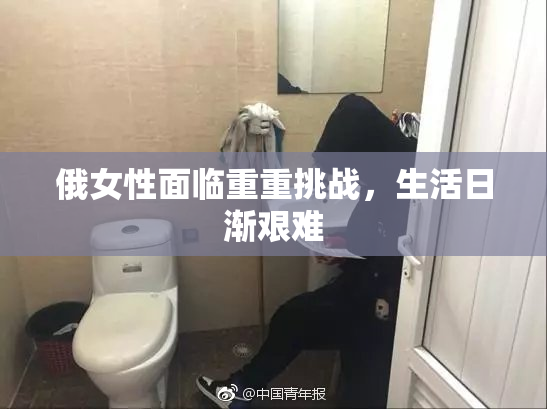 俄女性面临重重挑战，生活日渐艰难