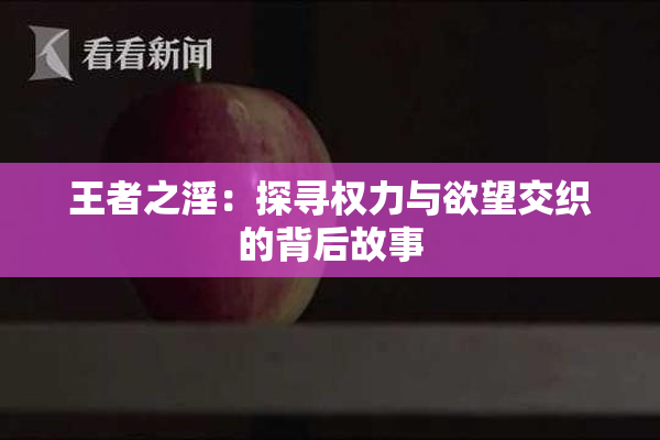 王者之淫：探寻权力与欲望交织的背后故事