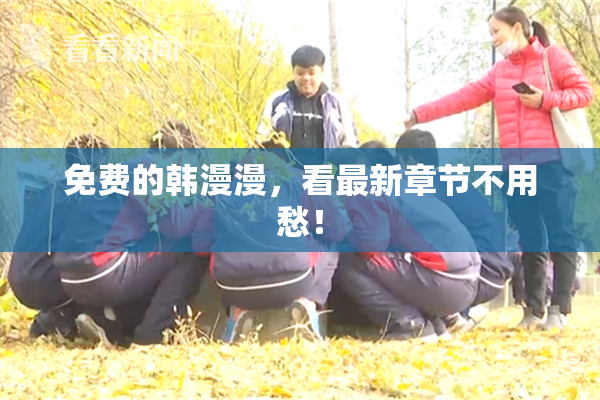 免费的韩漫漫，看最新章节不用愁！