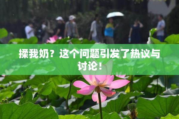 揉我奶？这个问题引发了热议与讨论！