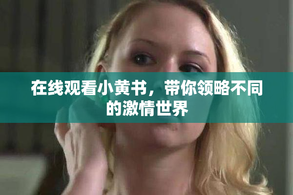 在线观看小黄书，带你领略不同的激情世界