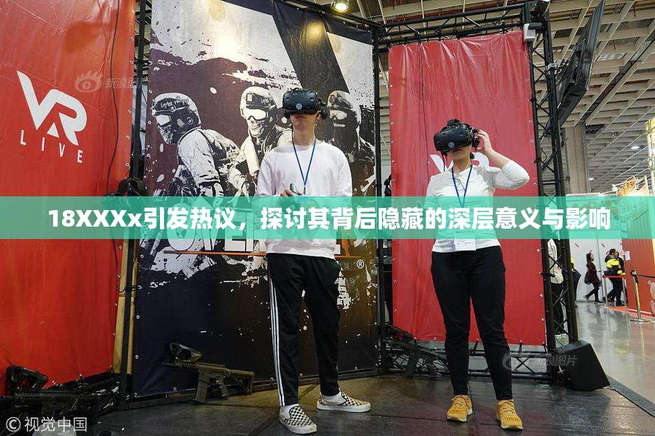 18XXXx引发热议，探讨其背后隐藏的深层意义与影响