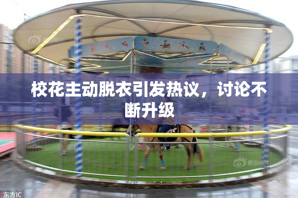 校花主动脱衣引发热议，讨论不断升级