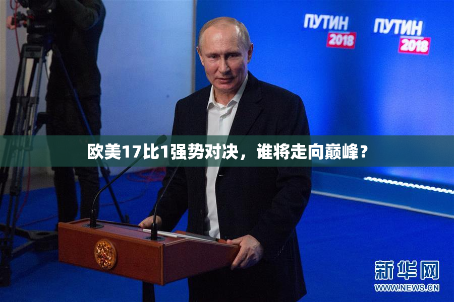 欧美17比1强势对决，谁将走向巅峰？