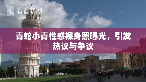 青蛇小青性感裸身照曝光，引发热议与争议