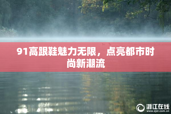 91高跟鞋魅力无限，点亮都市时尚新潮流