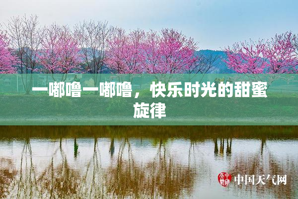 一嘟噜一嘟噜，快乐时光的甜蜜旋律