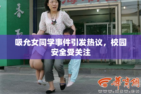 吸允女同学事件引发热议，校园安全受关注