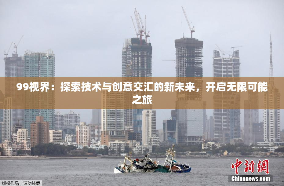 99视界：探索技术与创意交汇的新未来，开启无限可能之旅