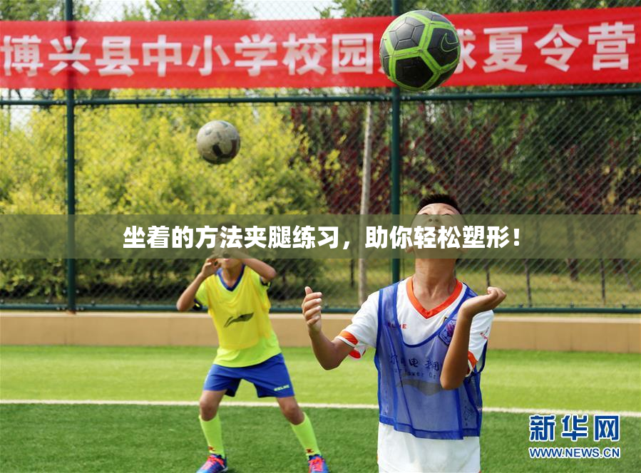 坐着的方法夹腿练习，助你轻松塑形！