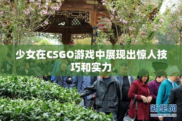 少女在CSGO游戏中展现出惊人技巧和实力