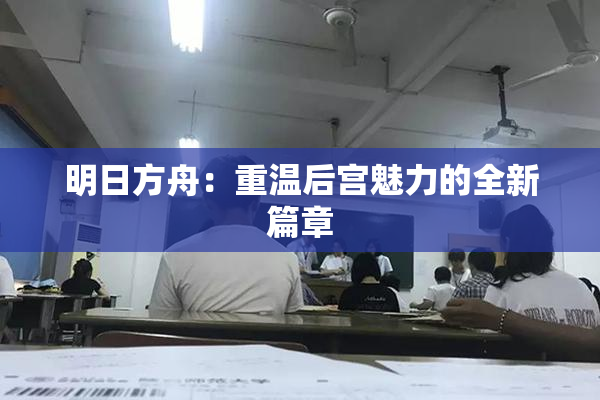 明日方舟：重温后宫魅力的全新篇章