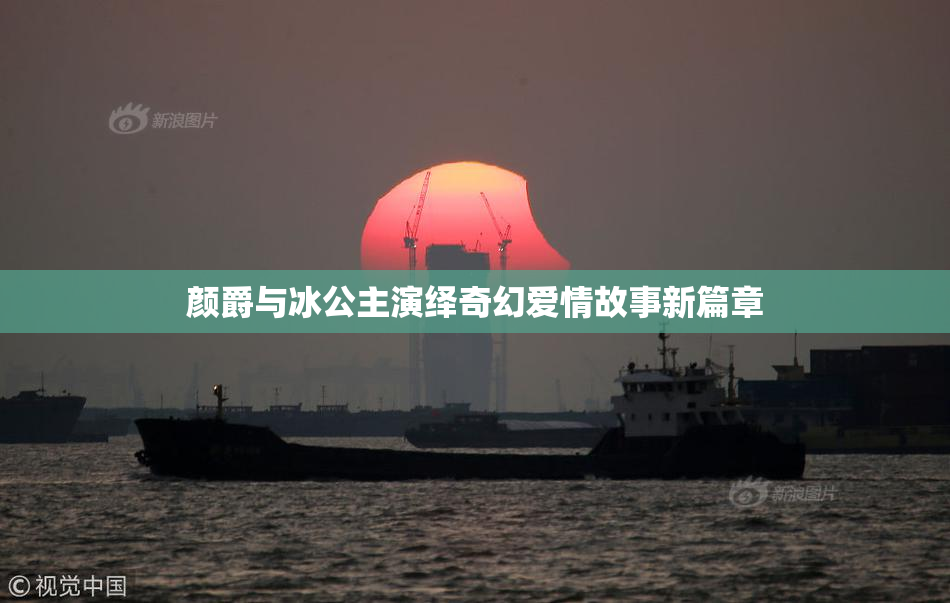 颜爵与冰公主演绎奇幻爱情故事新篇章