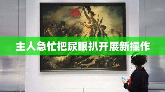 主人急忙把尿眼扒开展新操作