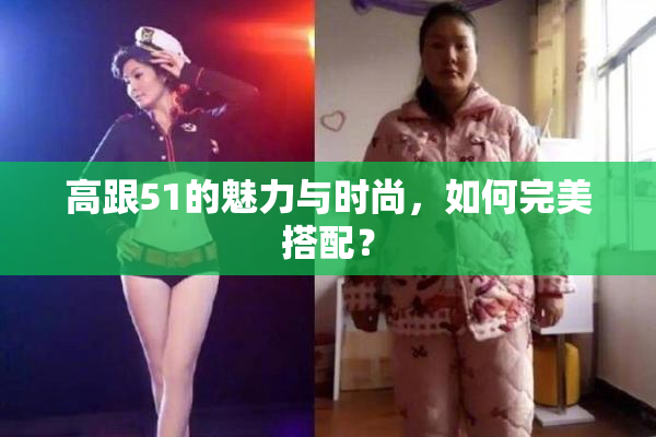 高跟51的魅力与时尚，如何完美搭配？
