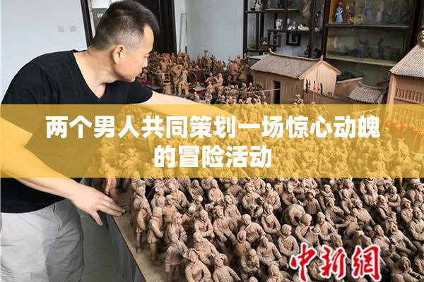 两个男人共同策划一场惊心动魄的冒险活动