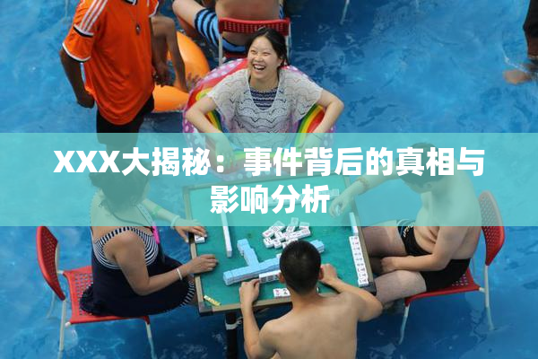 XXX大揭秘：事件背后的真相与影响分析