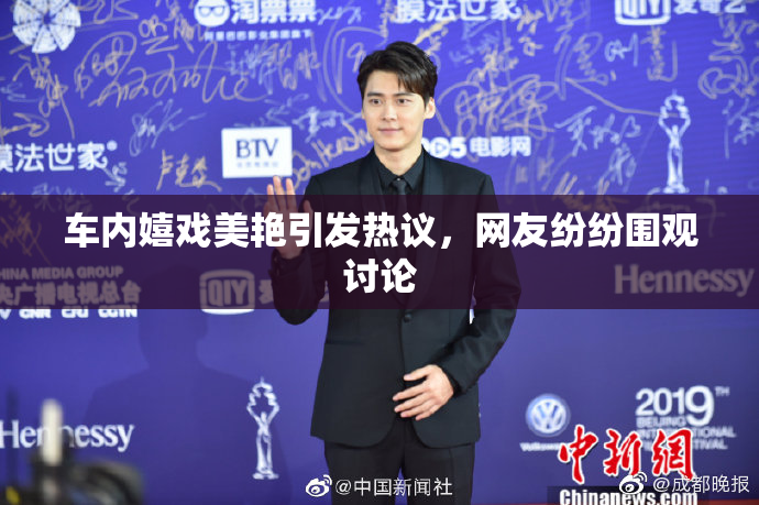车内嬉戏美艳引发热议，网友纷纷围观讨论