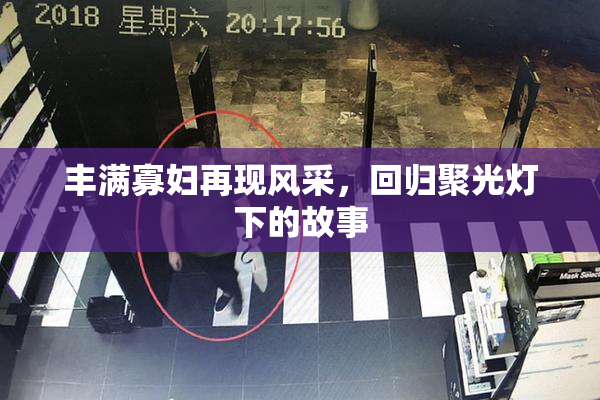 丰满寡妇再现风采，回归聚光灯下的故事