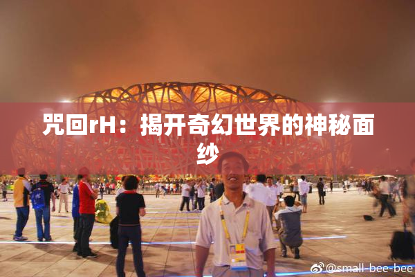 咒回rH：揭开奇幻世界的神秘面纱