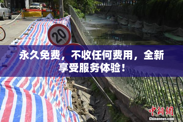 永久免费，不收任何费用，全新享受服务体验！