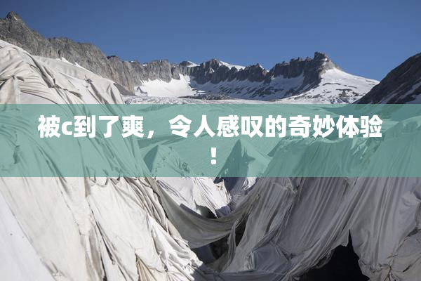 被c到了爽，令人感叹的奇妙体验！