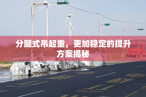 分腿式吊起重，更加稳定的提升方案揭秘