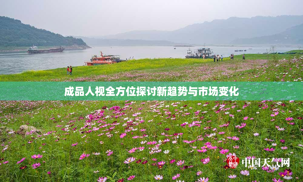 成品人视全方位探讨新趋势与市场变化